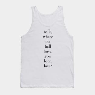 Bella, where the hell have you been, loca? Tank Top